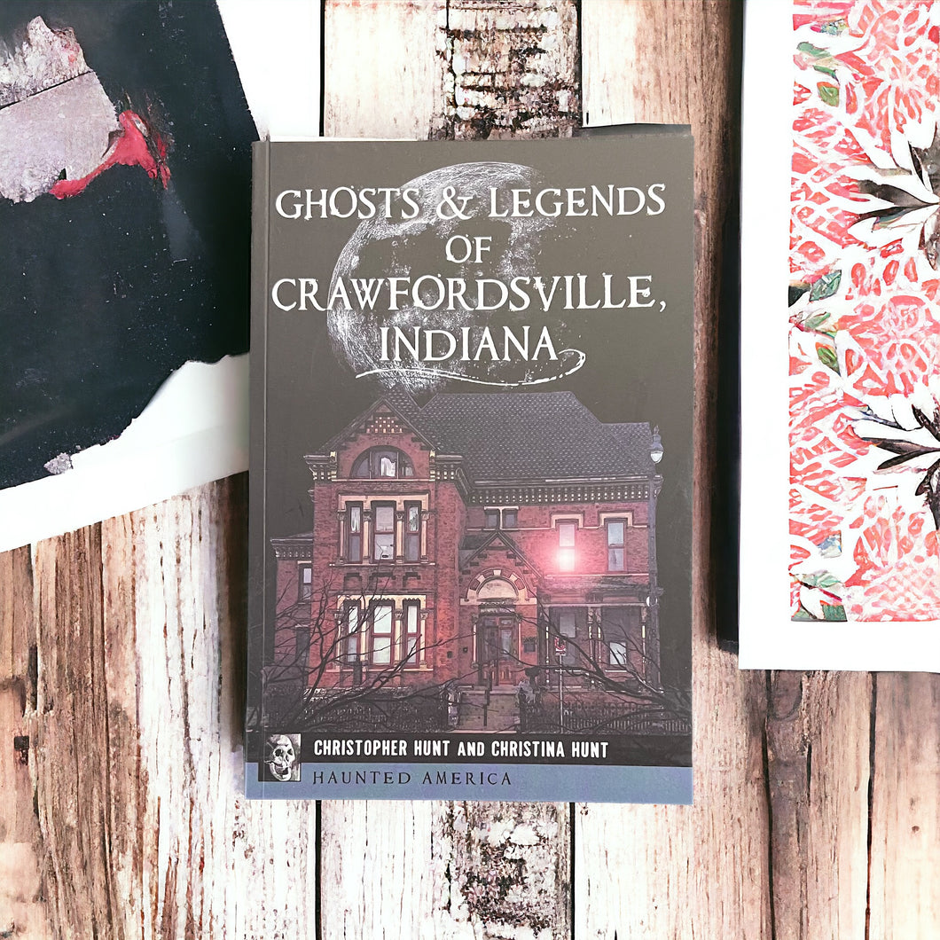 Ghosts & Legends of Crawfordsville, Indiana by Christopher & Christina Hunt